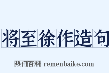 将至徐作造句是什么意思的图片
